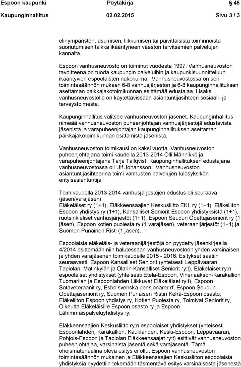 Vanhusneuvostossa on sen toimintasäännön mukaan 6-8 vanhusjärjestön ja 6-8 kaupunginhallituksen asettaman paikkajakotoimikunnan esittämää edustajaa.