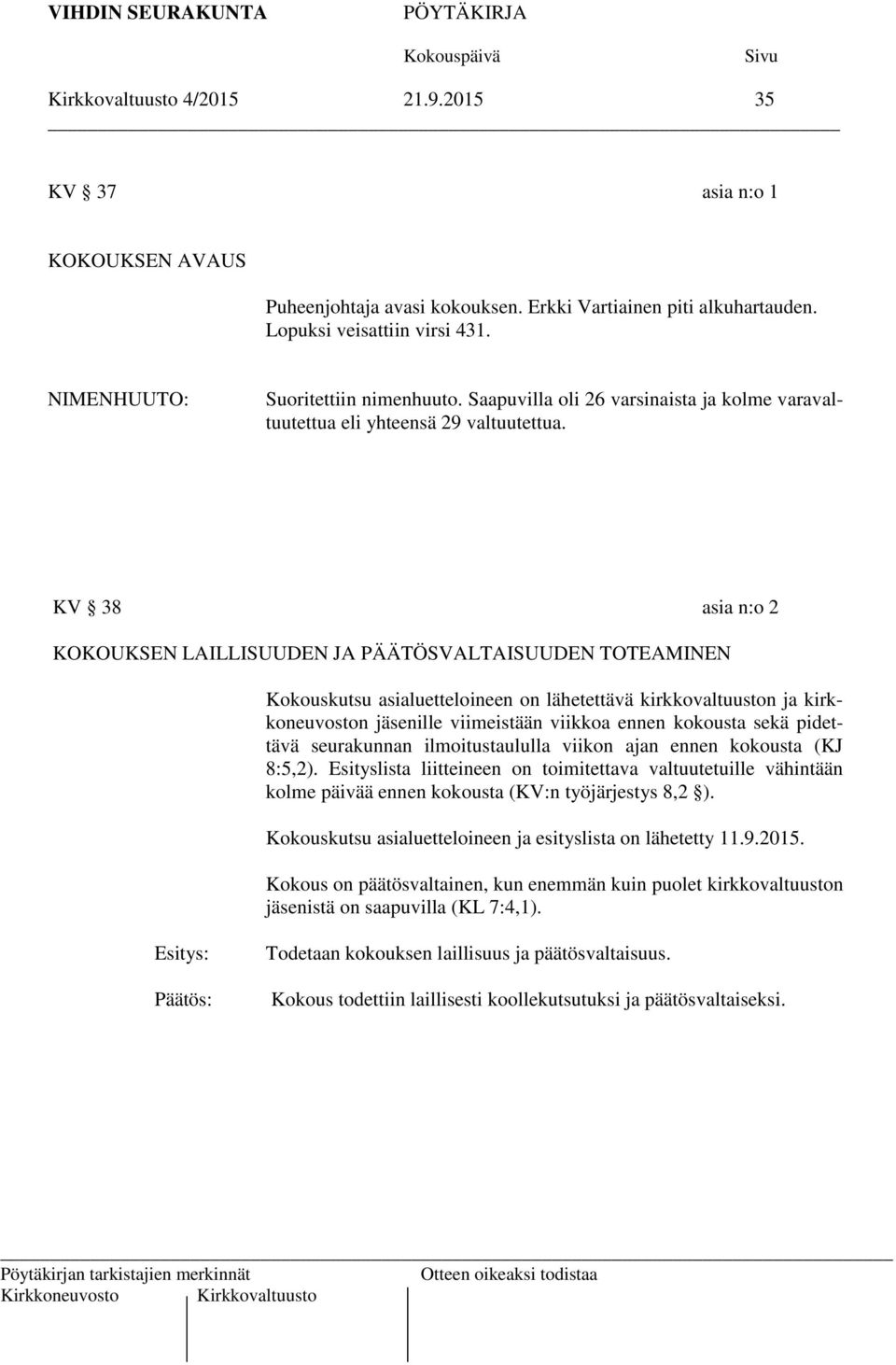 KV 38 asia n:o 2 KOKOUKSEN LAILLISUUDEN JA PÄÄTÖSVALTAISUUDEN TOTEAMINEN Kokouskutsu asialuetteloineen on lähetettävä kirkkovaltuuston ja kirkkoneuvoston jäsenille viimeistään viikkoa ennen kokousta