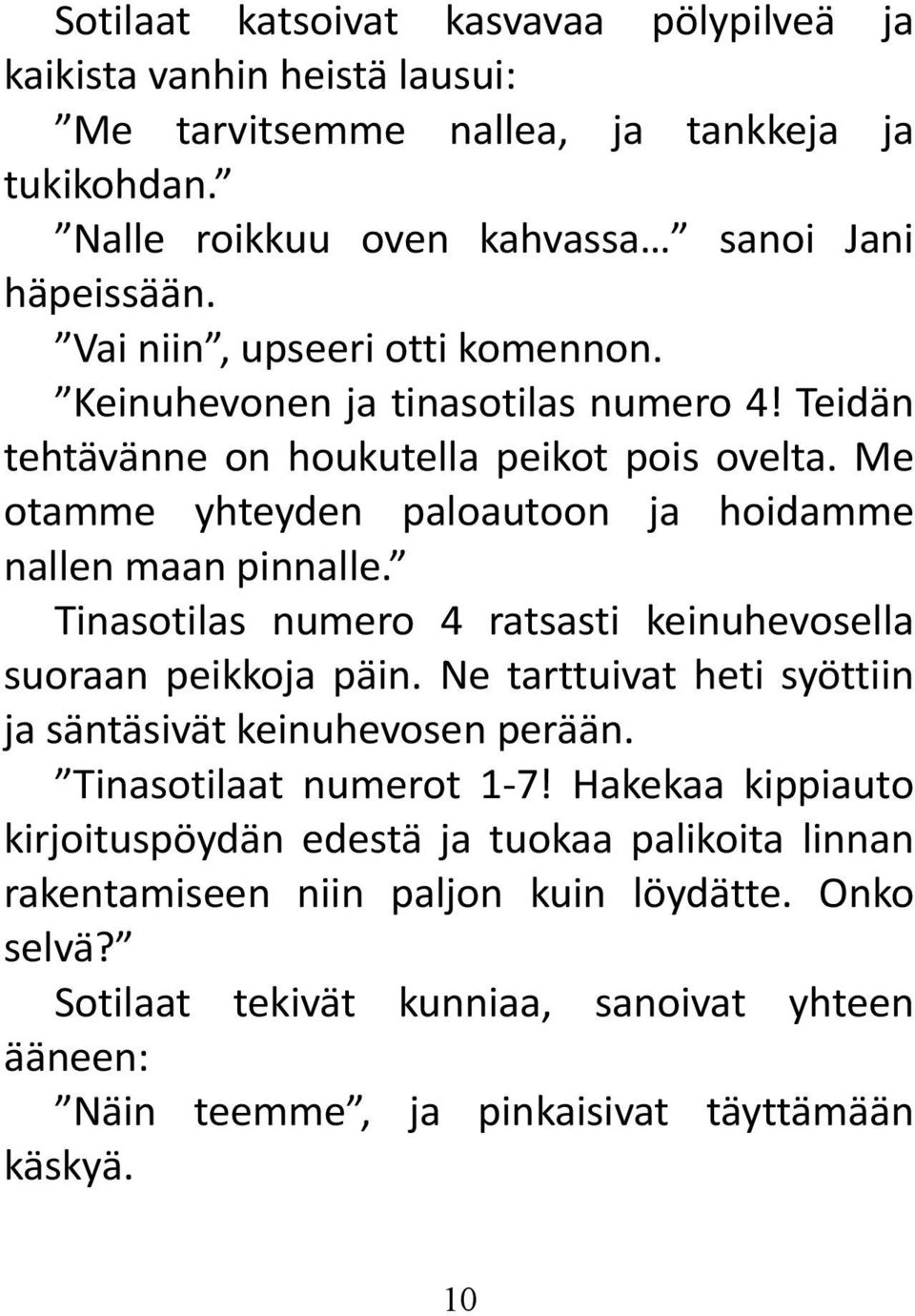 Me otamme yhteyden paloautoon ja hoidamme nallen maan pinnalle. Tinasotilas numero 4 ratsasti keinuhevosella suoraan peikkoja päin.