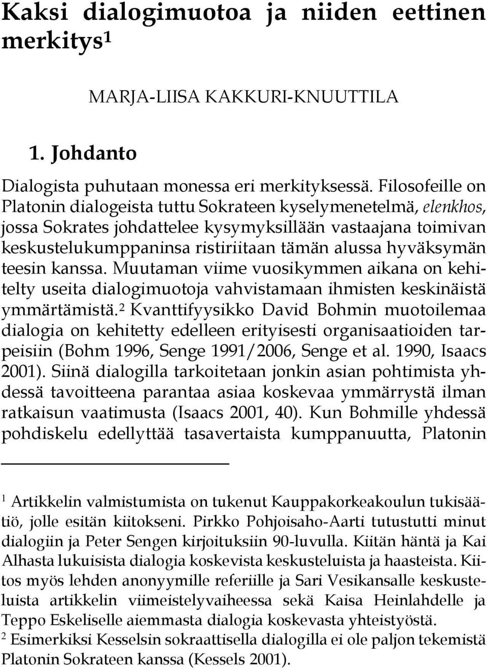 hyväksymän teesin kanssa. Muutaman viime vuosikymmen aikana on kehitelty useita dialogimuotoja vahvistamaan ihmisten keskinäistä ymmärtämistä.