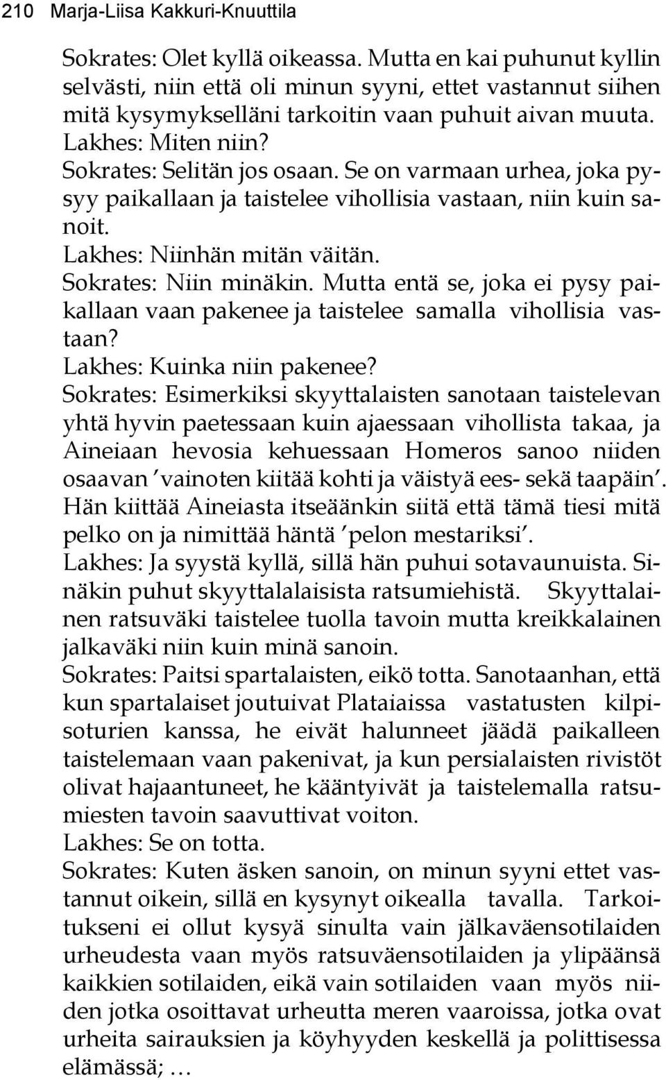 Se on varmaan urhea, joka pysyy paikallaan ja taistelee vihollisia vastaan, niin kuin sanoit. Lakhes: Niinhän mitän väitän. Sokrates: Niin minäkin.