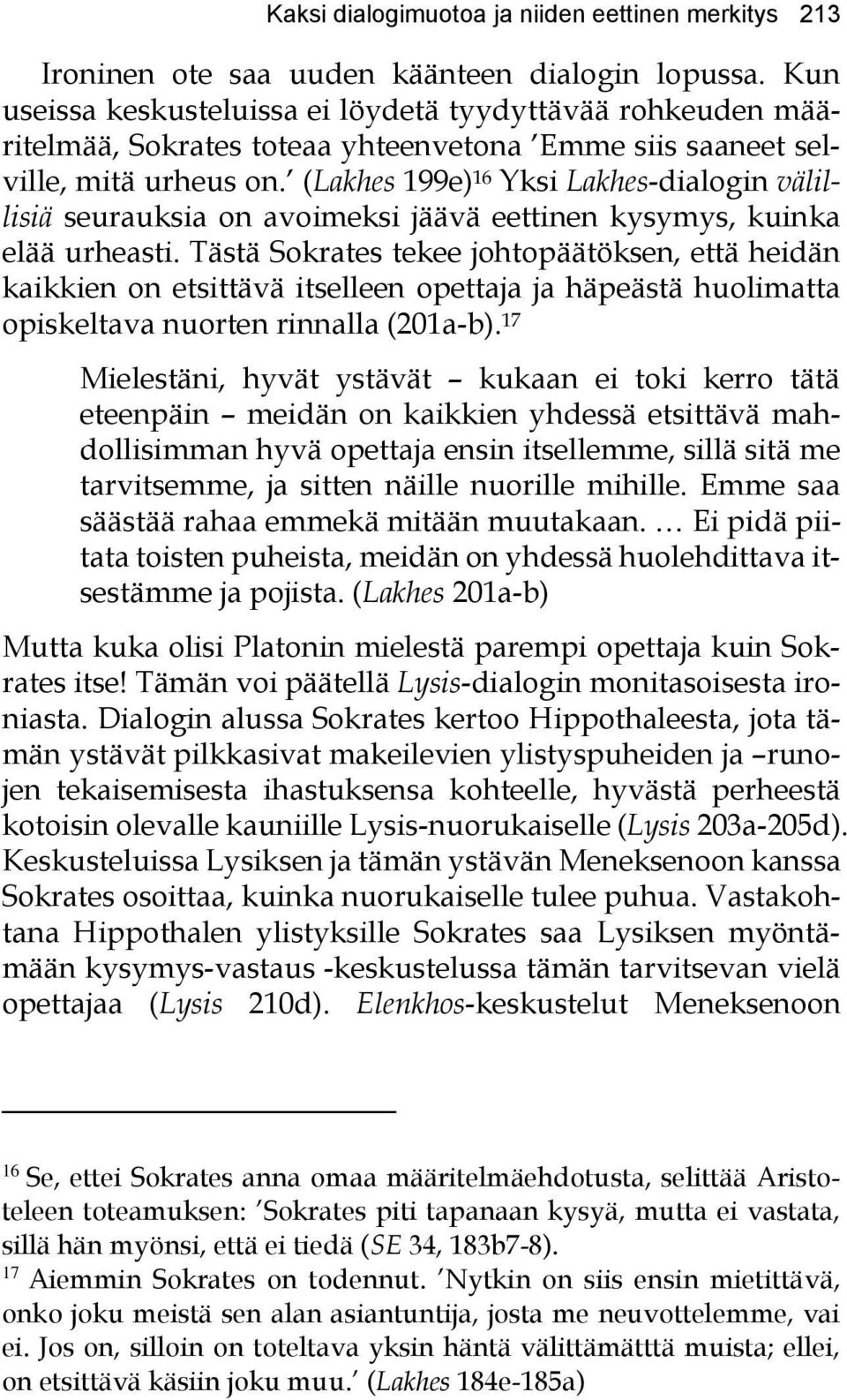 (Lakhes 199e) 16 Yksi Lakhes-dialogin välillisiä seurauksia on avoimeksi jäävä eettinen kysymys, kuinka elää urheasti.