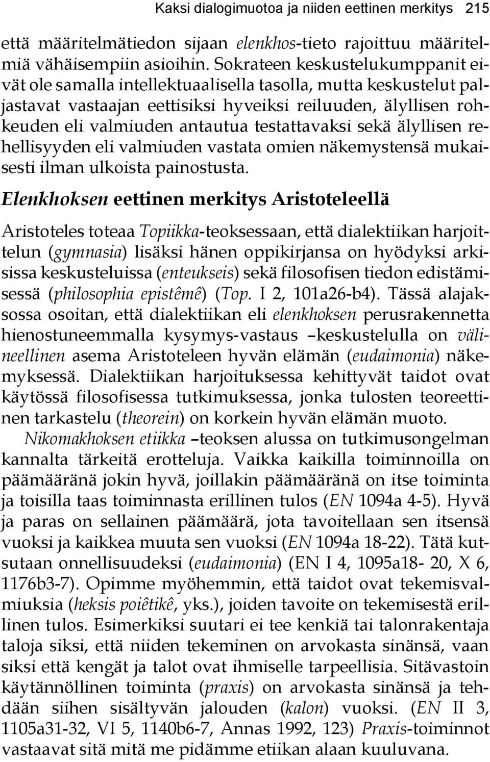 testattavaksi sekä älyllisen rehellisyyden eli valmiuden vastata omien näkemystensä mukaisesti ilman ulkoista painostusta.