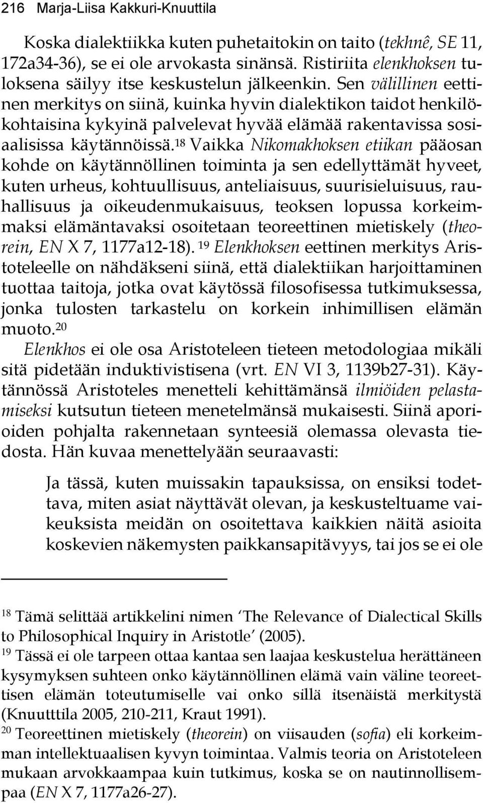 Sen välillinen eettinen merkitys on siinä, kuinka hyvin dialektikon taidot henkilökohtaisina kykyinä palvelevat hyvää elämää rakentavissa sosiaalisissa käytännöissä.