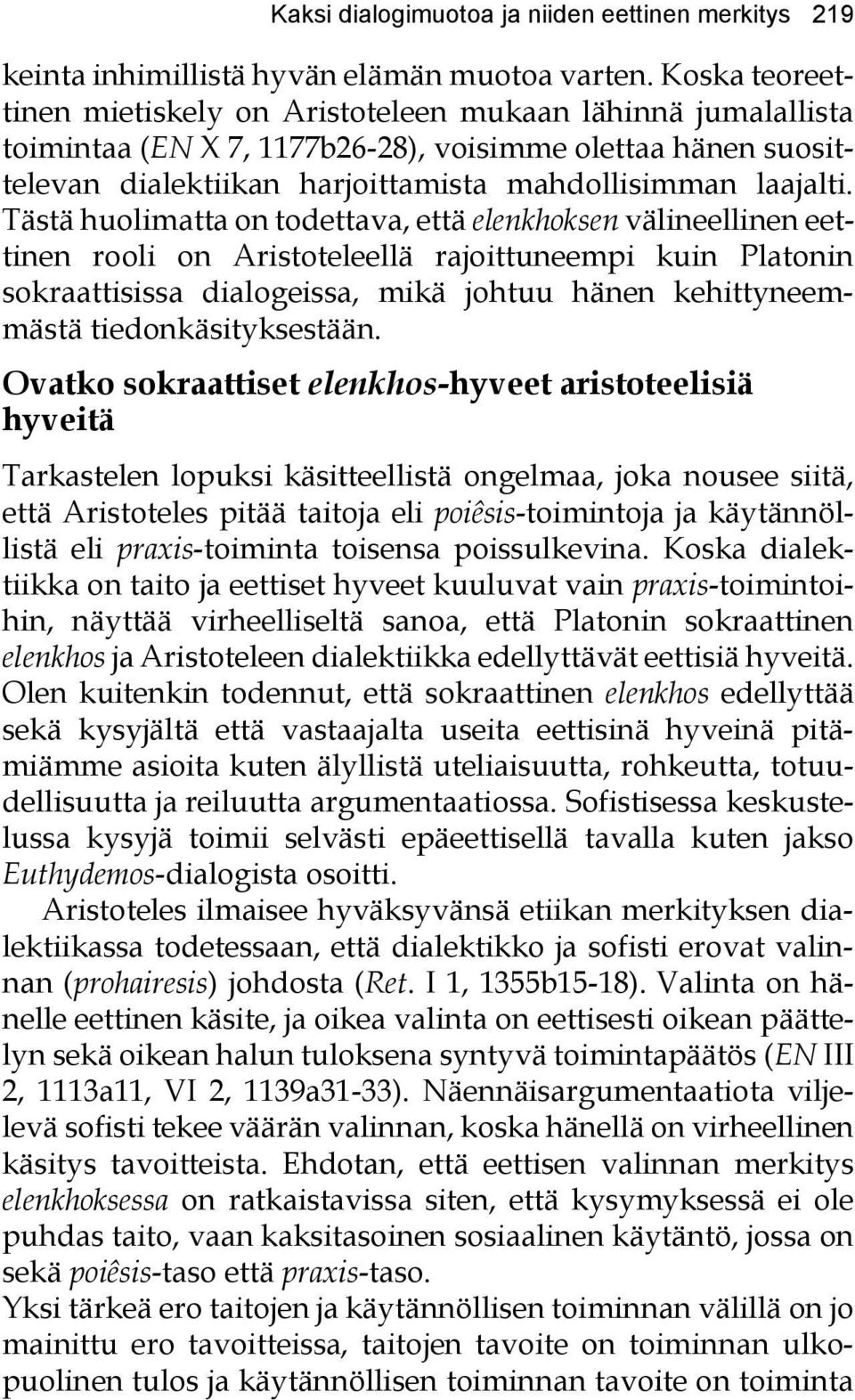 Tästä huolimatta on todettava, että elenkhoksen välineellinen eettinen rooli on Aristoteleellä rajoittuneempi kuin Platonin sokraattisissa dialogeissa, mikä johtuu hänen kehittyneemmästä