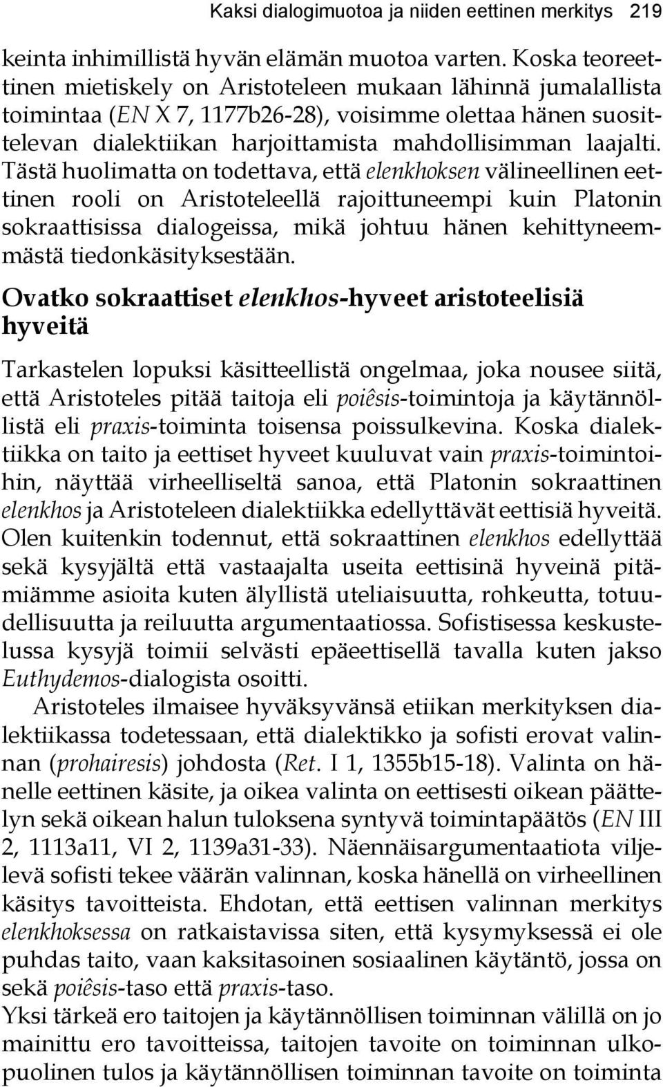 Tästä huolimatta on todettava, että elenkhoksen välineellinen eettinen rooli on Aristoteleellä rajoittuneempi kuin Platonin sokraattisissa dialogeissa, mikä johtuu hänen kehittyneemmästä