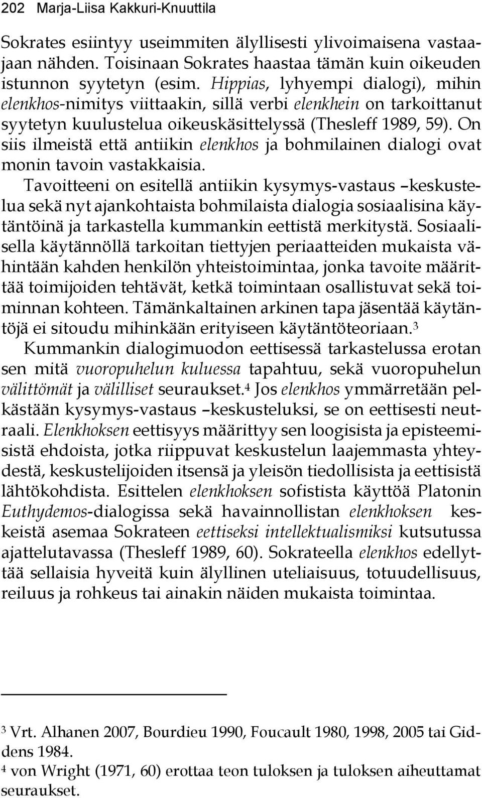 On siis ilmeistä että antiikin elenkhos ja bohmilainen dialogi ovat monin tavoin vastakkaisia.