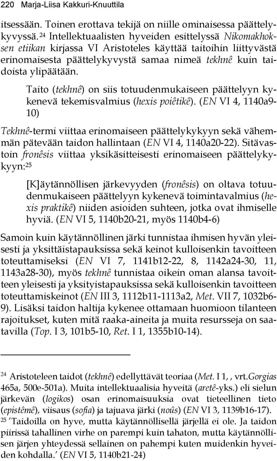 Taito (tekhnê) on siis totuudenmukaiseen päättelyyn kykenevä tekemisvalmius (hexis poiêtikê).