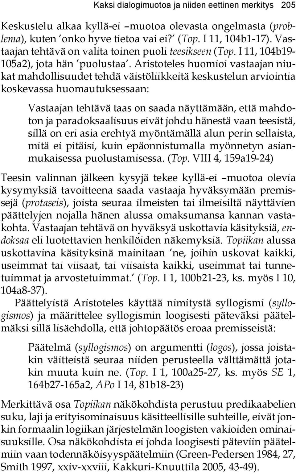 Aristoteles huomioi vastaajan niukat mahdollisuudet tehdä väistöliikkeitä keskustelun arviointia koskevassa huomautuksessaan: Vastaajan tehtävä taas on saada näyttämään, että mahdoton ja