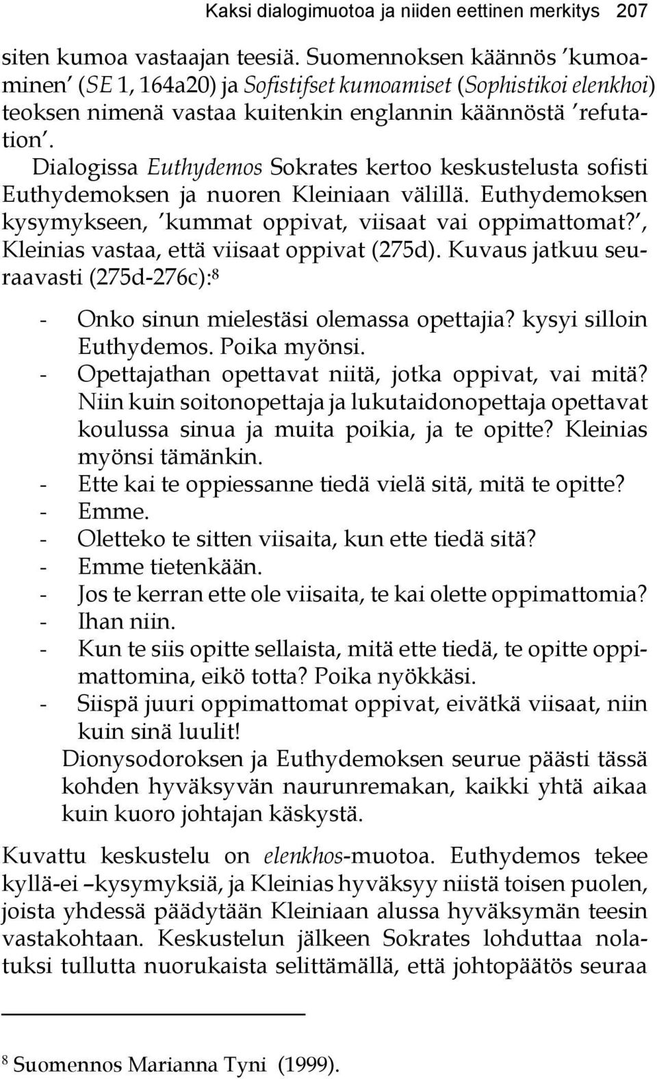 Dialogissa Euthydemos Sokrates kertoo keskustelusta sofisti Euthydemoksen ja nuoren Kleiniaan välillä. Euthydemoksen kysymykseen, kummat oppivat, viisaat vai oppimattomat?