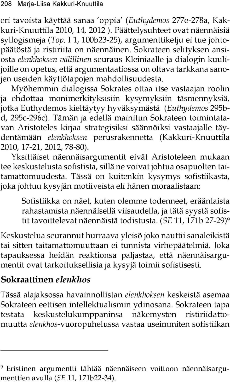 Sokrateen selityksen ansiosta elenkhoksen välillinen seuraus Kleiniaalle ja dialogin kuulijoille on opetus, että argumentaatiossa on oltava tarkkana sanojen useiden käyttötapojen mahdollisuudesta.