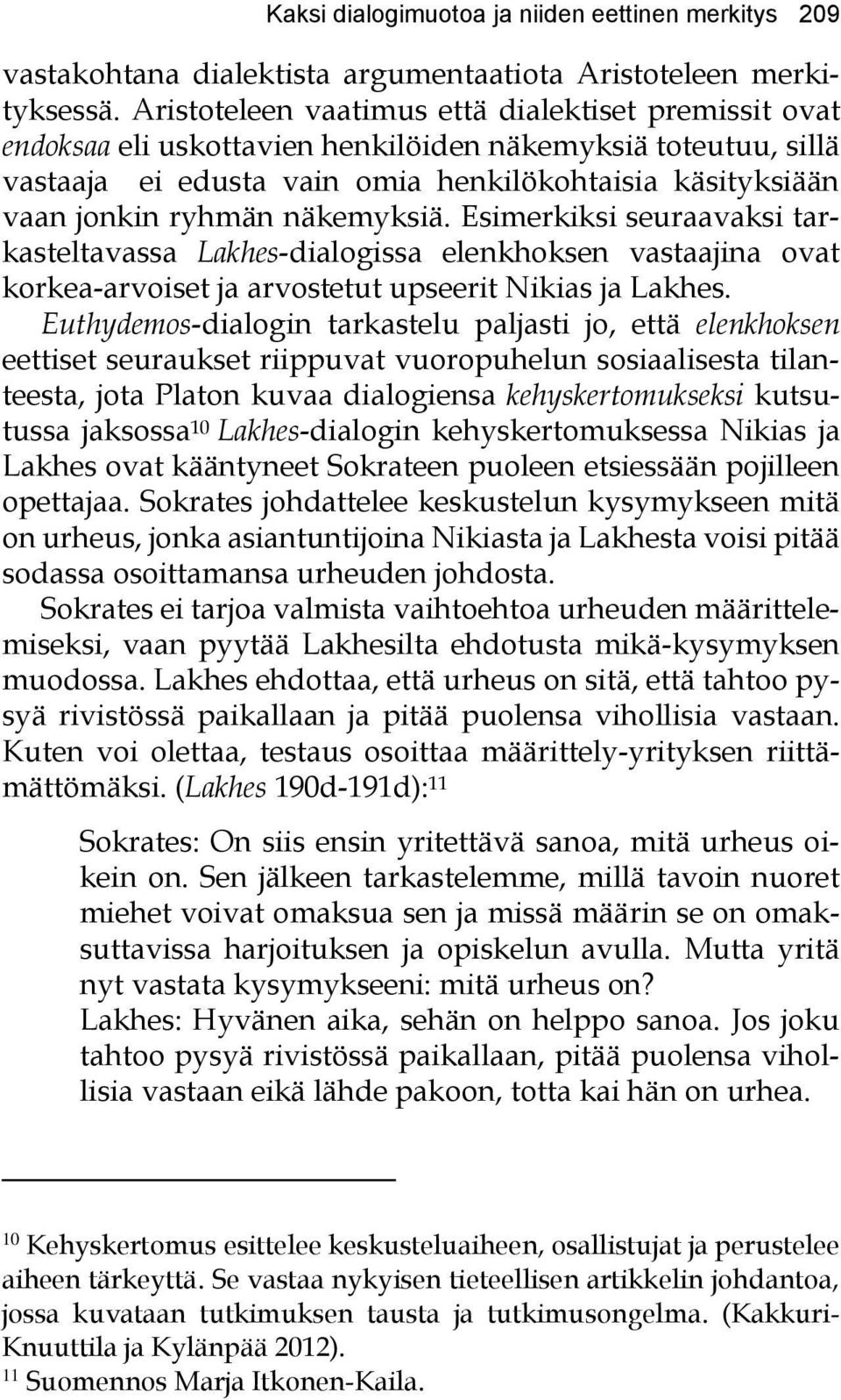 näkemyksiä. Esimerkiksi seuraavaksi tarkasteltavassa Lakhes-dialogissa elenkhoksen vastaajina ovat korkea-arvoiset ja arvostetut upseerit Nikias ja Lakhes.