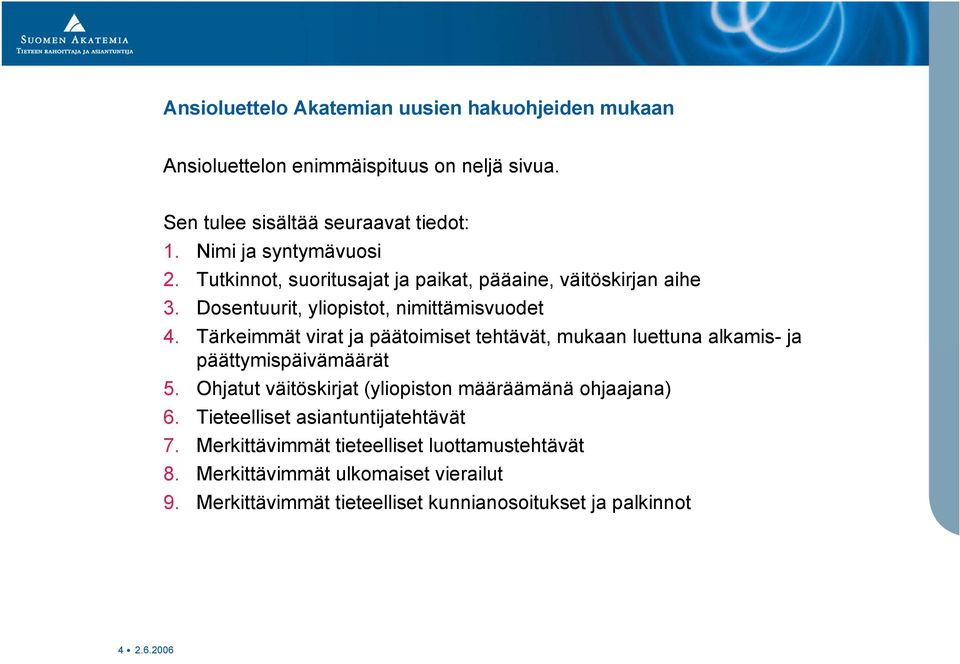 Tärkeimmät virat ja päätoimiset tehtävät, mukaan luettuna alkamis- ja päättymispäivämäärät 5. Ohjatut väitöskirjat (yliopiston määräämänä ohjaajana) 6.