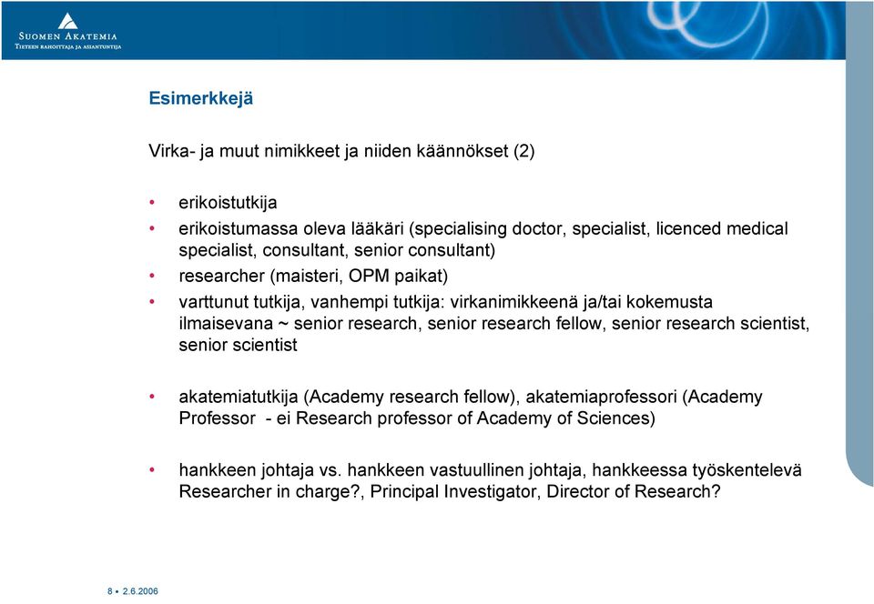 senior research fellow, senior research scientist, senior scientist akatemiatutkija (Academy research fellow), akatemiaprofessori (Academy Professor - ei Research