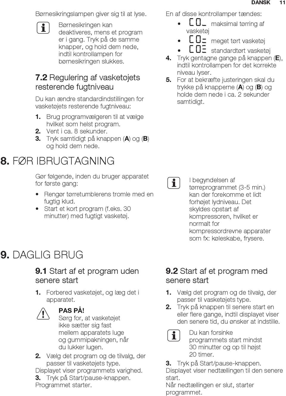 2 Regulering af vasketøjets resterende fugtniveau Du kan ændre standardindstillingen for vasketøjets resterende fugtniveau: 1. Brug programvælgeren til at vælge hvilket som helst program. 2.