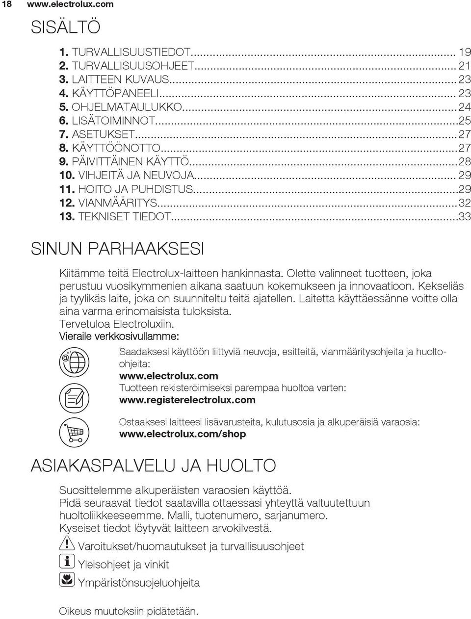 ..33 SINUN PARHAAKSESI Kiitämme teitä Electrolux-laitteen hankinnasta. Olette valinneet tuotteen, joka perustuu vuosikymmenien aikana saatuun kokemukseen ja innovaatioon.