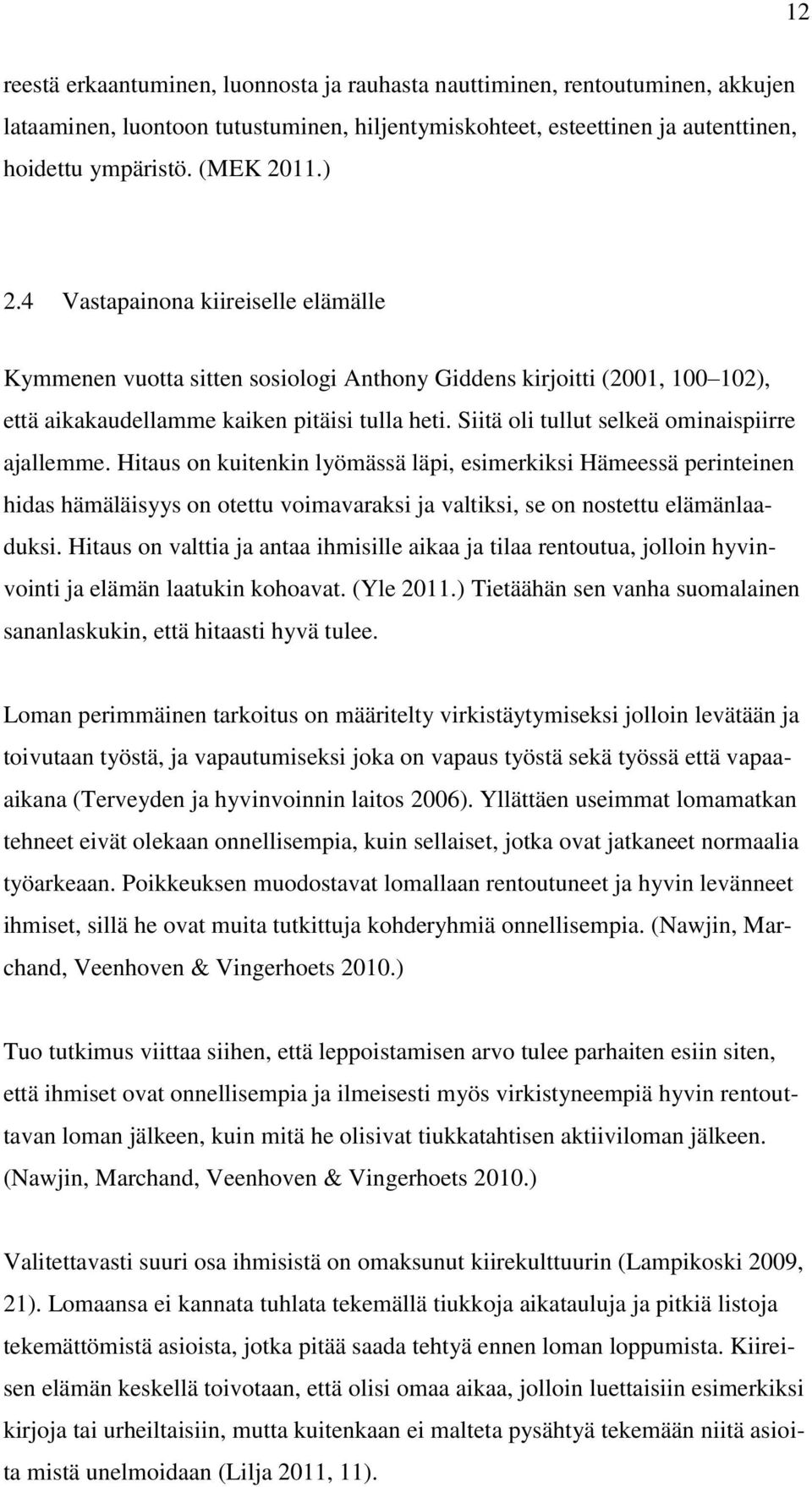 Siitä oli tullut selkeä ominaispiirre ajallemme.