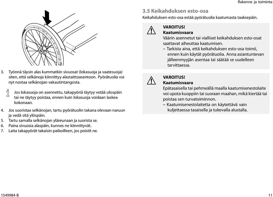 Jos suoristaa selkänojan, tartu pyörätuolin takana olevaan naruun ja vedä sitä ylöspäin. 5. Tartu samalla selkänojan yläreunaan ja suorista se. 6. Paina sivuosia alaspäin, kunnes ne kiinnittyvät. 7.