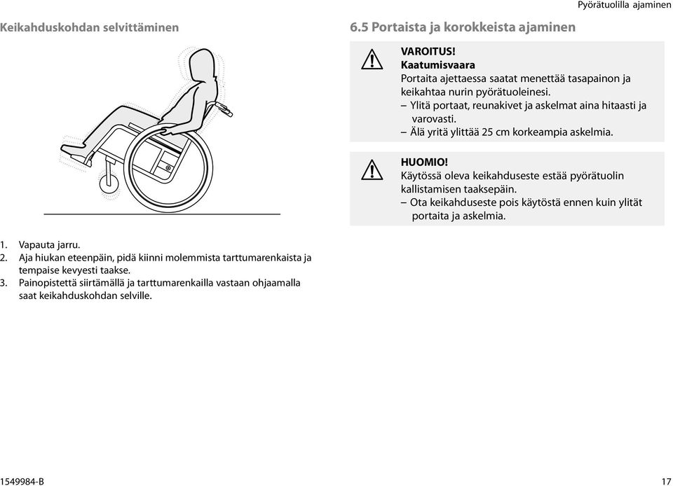 Ylitä portaat, reunakivet ja askelmat aina hitaasti ja varovasti. Älä yritä ylittää 25 cm korkeampia askelmia. HUOMIO!