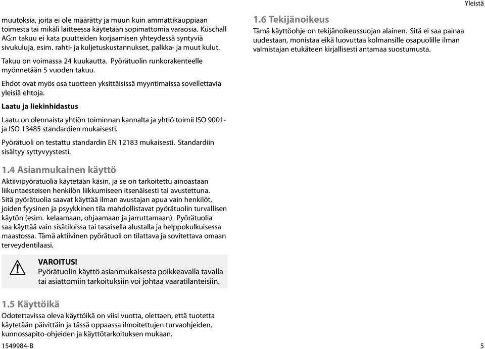 Pyörätuolin runkorakenteelle myönnetään 5 vuoden takuu. Ehdot ovat myös osa tuotteen yksittäisissä myyntimaissa sovellettavia yleisiä ehtoja.