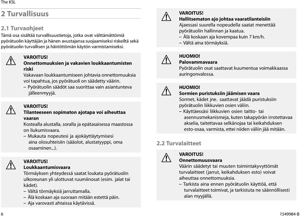 varmistamiseksi. Onnettomuuksien ja vakavien loukkaantumisten riski Vakavaan loukkaantumiseen johtavia onnettomuuksia voi tapahtua, jos pyörätuoli on säädetty väärin.