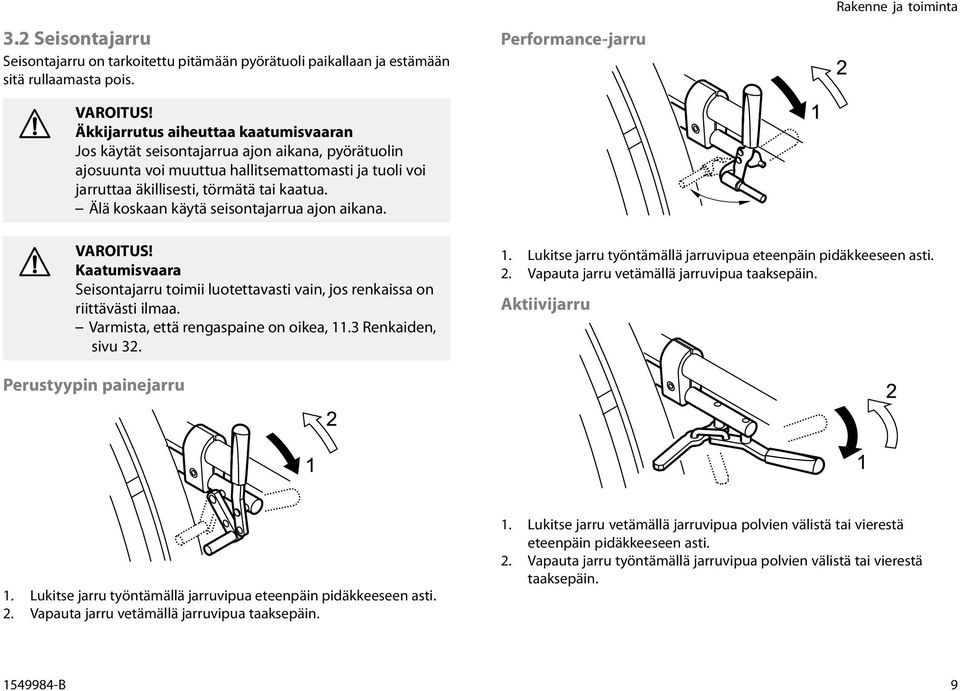 kaatua. Älä koskaan käytä seisontajarrua ajon aikana. Kaatumisvaara Seisontajarru toimii luotettavasti vain, jos renkaissa on riittävästi ilmaa. Varmista, että rengaspaine on oikea, 11.
