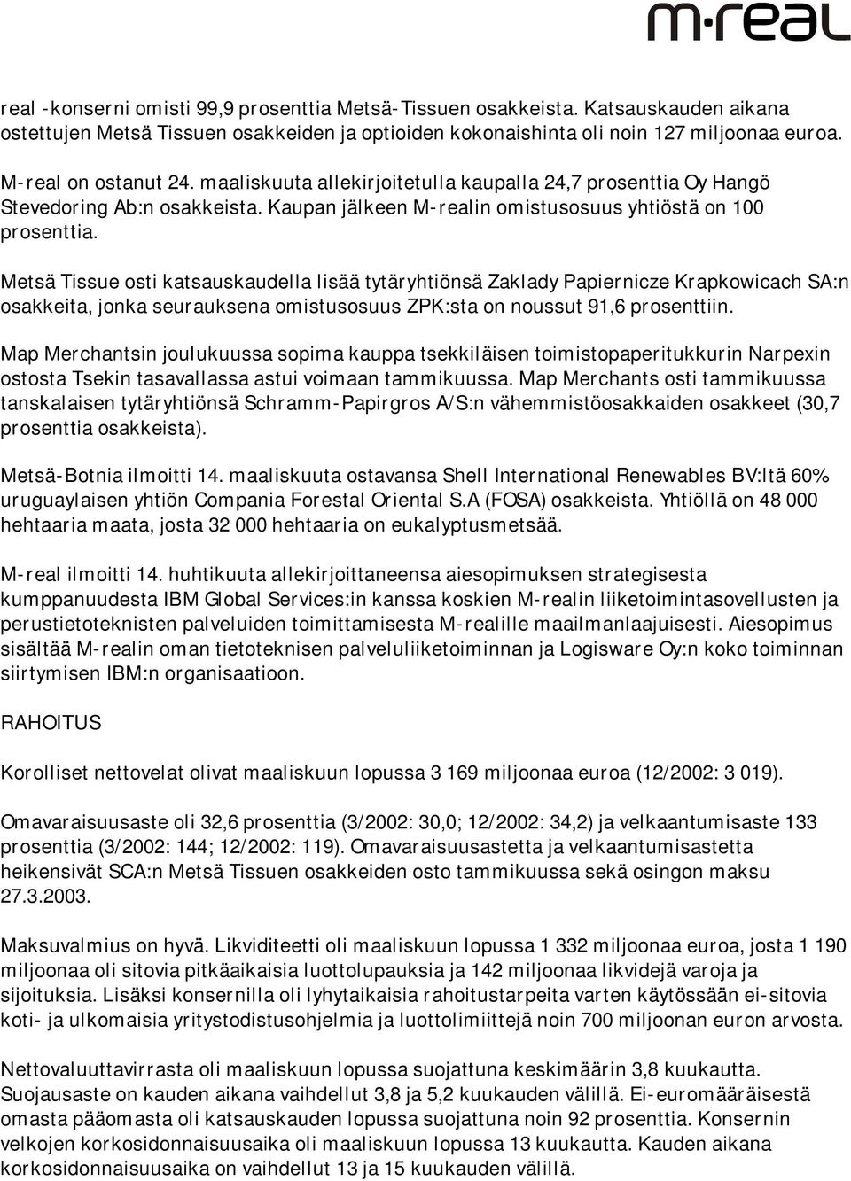 Metsä Tissue osti katsauskaudella lisää tytäryhtiönsä Zaklady Papiernicze Krapkowicach SA:n osakkeita, jonka seurauksena omistusosuus ZPK:sta on noussut 91,6 prosenttiin.