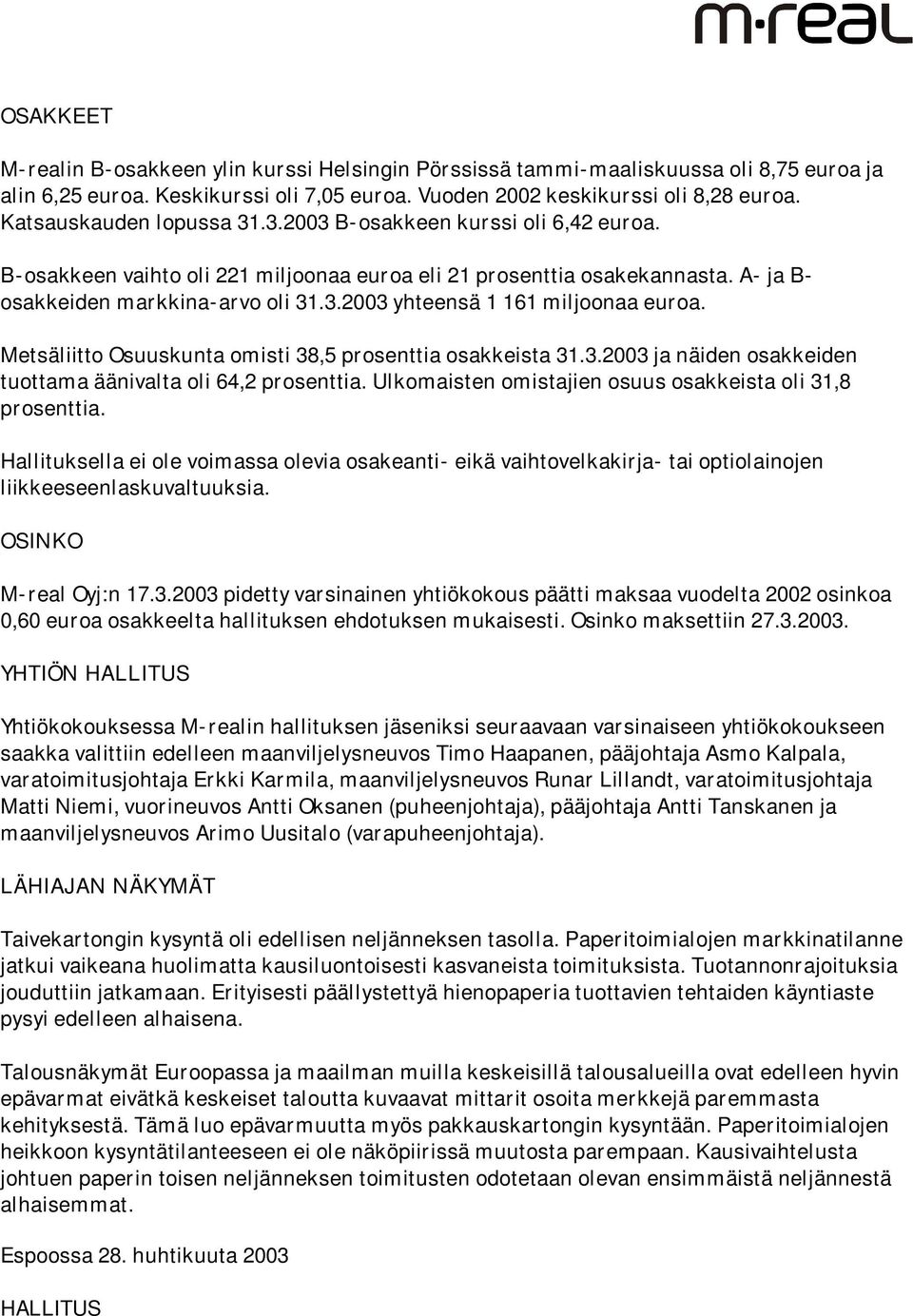 Metsäliitto Osuuskunta omisti 38,5 prosenttia osakkeista 31.3.2003 ja näiden osakkeiden tuottama äänivalta oli 64,2 prosenttia. Ulkomaisten omistajien osuus osakkeista oli 31,8 prosenttia.