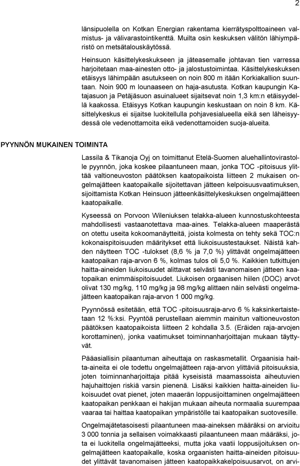 Käsittelykeskuksen etäisyys lähimpään asutukseen on noin 800 m itään Korkiakallion suuntaan. Noin 900 m lounaaseen on haja-asutusta.