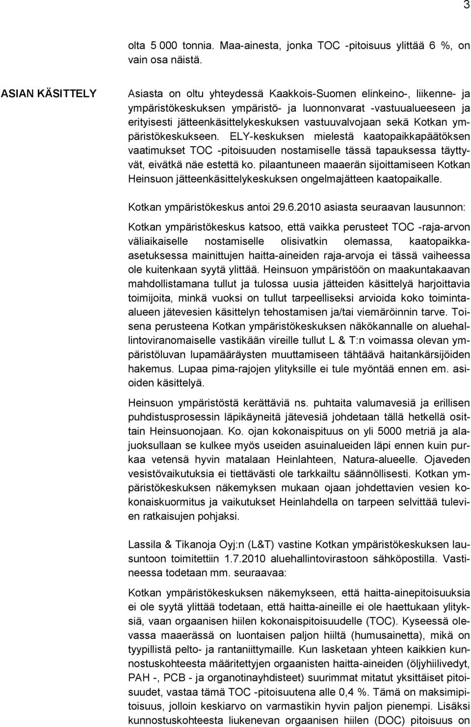 vastuuvalvojaan sekä Kotkan ympäristökeskukseen. ELY-keskuksen mielestä kaatopaikkapäätöksen vaatimukset TOC -pitoisuuden nostamiselle tässä tapauksessa täyttyvät, eivätkä näe estettä ko.