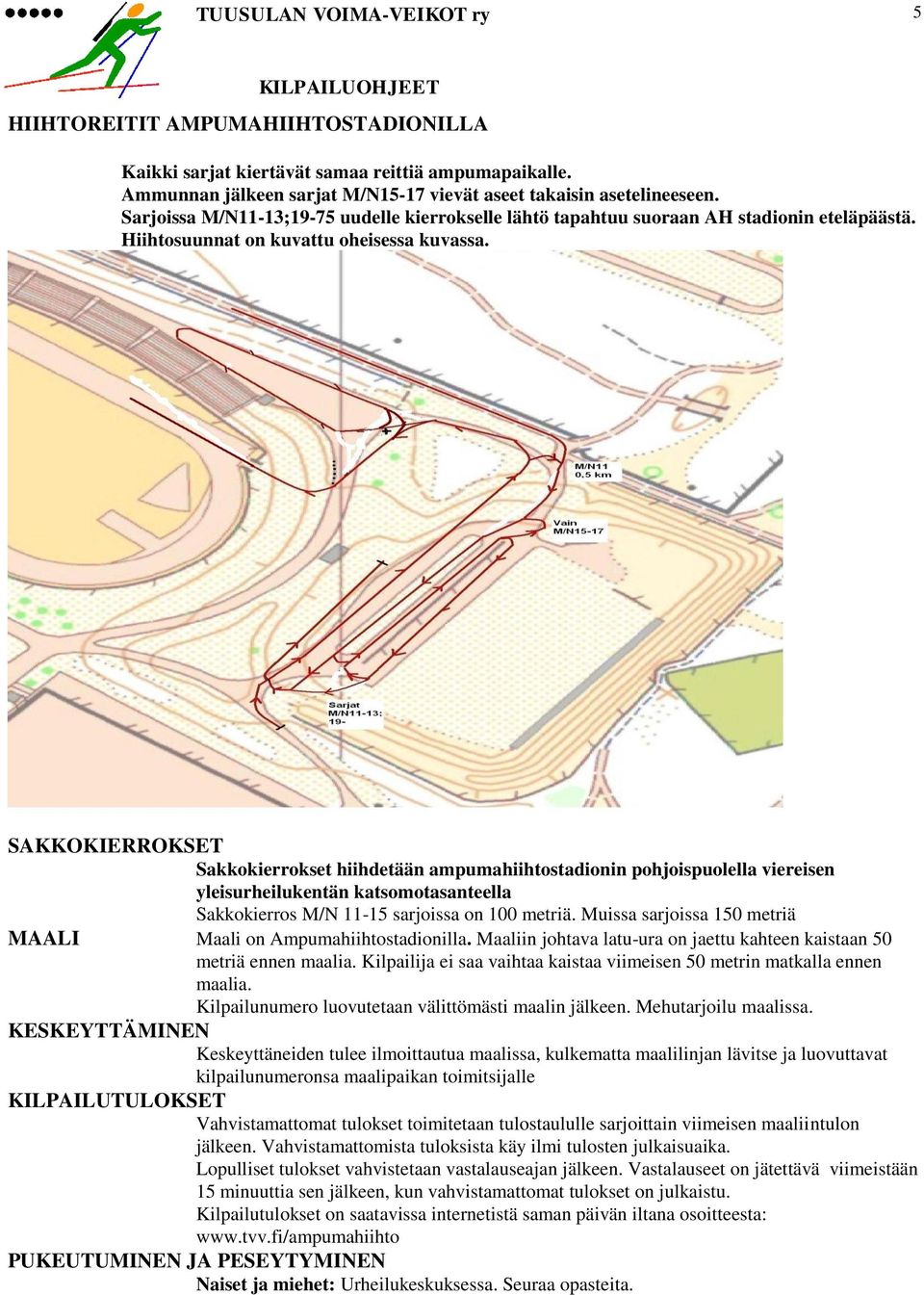SAKKOKIERROKSET Sakkokierrokset hiihdetään ampumahiihtostadionin pohjoispuolella viereisen yleisurheilukentän katsomotasanteella Sakkokierros M/N 11-15 sarjoissa on 100 metriä.