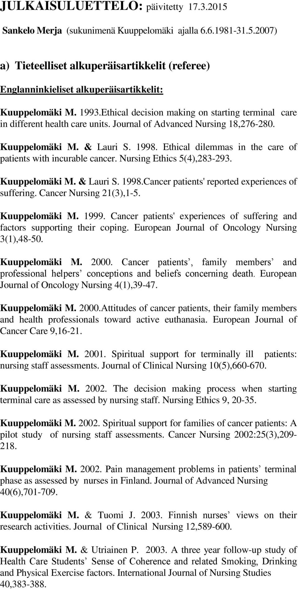 Ethical dilemmas in the care of patients with incurable cancer. Nursing Ethics 5(4),283-293. Kuuppelomäki M. & Lauri S. 1998.Cancer patients' reported experiences of suffering.
