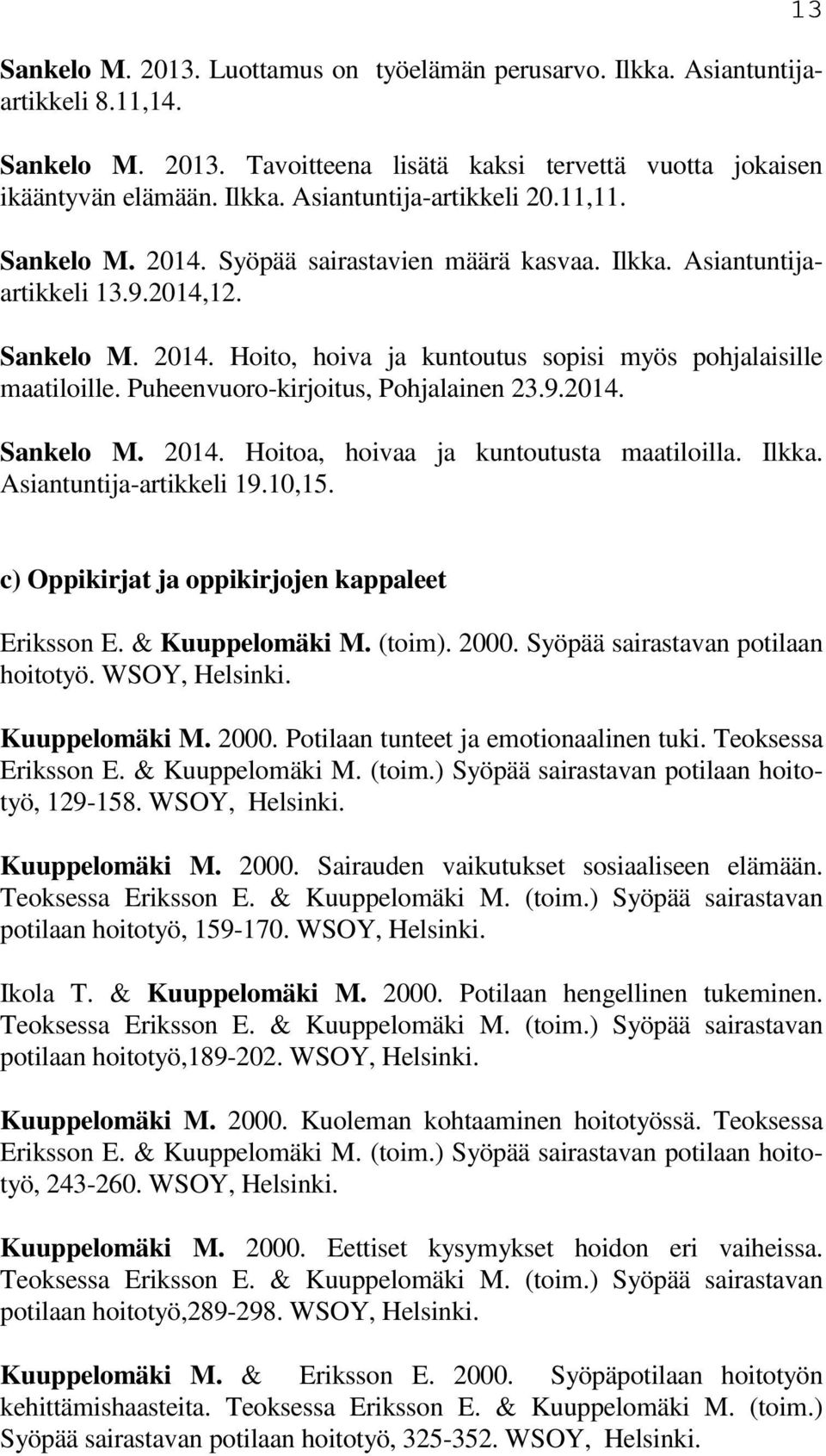 Puheenvuoro-kirjoitus, Pohjalainen 23.9.2014. Sankelo M. 2014. Hoitoa, hoivaa ja kuntoutusta maatiloilla. Ilkka. Asiantuntija-artikkeli 19.10,15. 13 c) Oppikirjat ja oppikirjojen kappaleet Eriksson E.