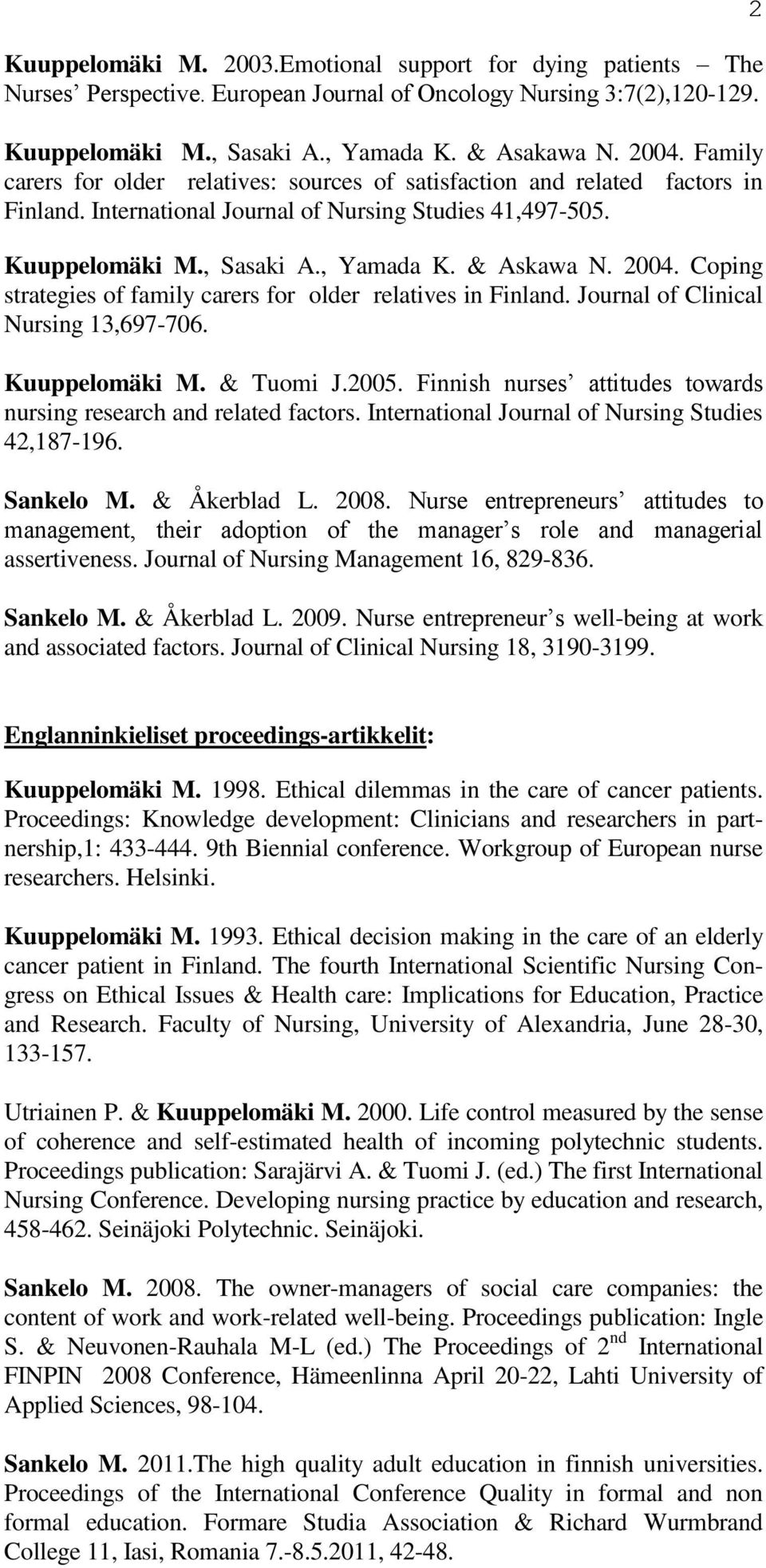 Coping strategies of family carers for older relatives in Finland. Journal of Clinical Nursing 13,697-706. Kuuppelomäki M. & Tuomi J.2005.