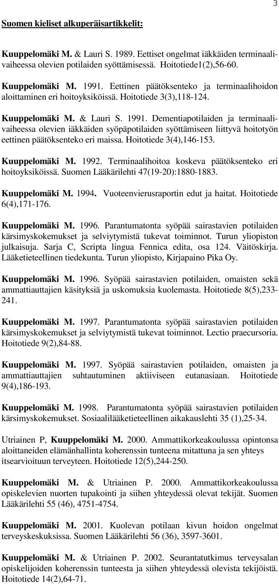 Dementiapotilaiden ja terminaalivaiheessa olevien iäkkäiden syöpäpotilaiden syöttämiseen liittyvä hoitotyön eettinen päätöksenteko eri maissa. Hoitotiede 3(4),146-153. Kuuppelomäki M. 1992.