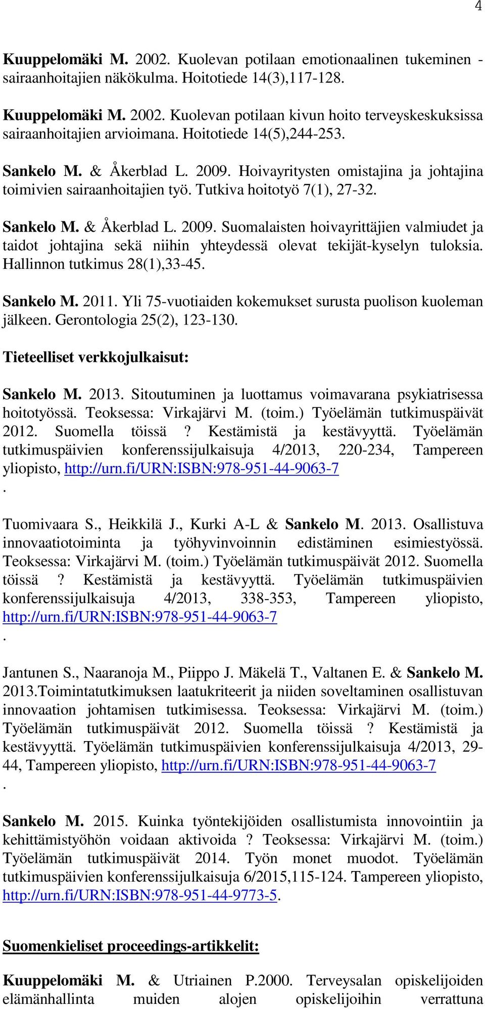 Hallinnon tutkimus 28(1),33-45. Sankelo M. 2011. Yli 75-vuotiaiden kokemukset surusta puolison kuoleman jälkeen. Gerontologia 25(2), 123-130. Tieteelliset verkkojulkaisut: Sankelo M. 2013.