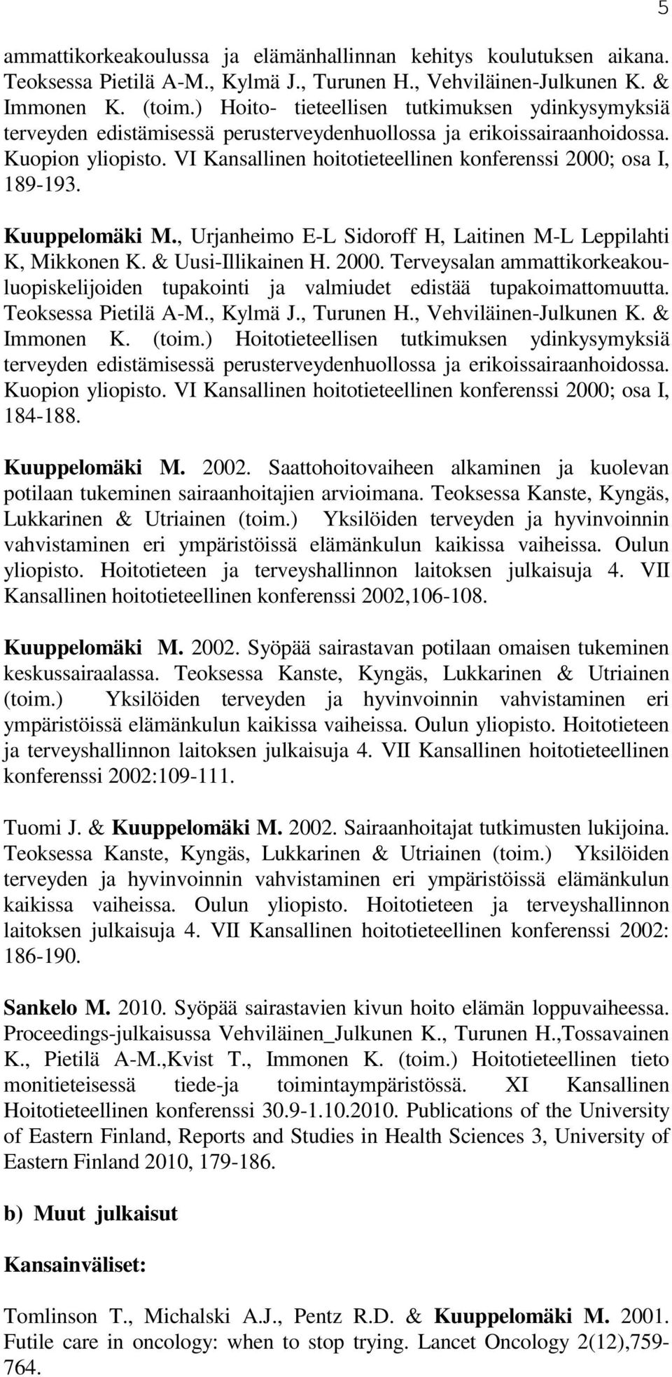 VI Kansallinen hoitotieteellinen konferenssi 2000; osa I, 189-193. Kuuppelomäki M., Urjanheimo E-L Sidoroff H, Laitinen M-L Leppilahti K, Mikkonen K. & Uusi-Illikainen H. 2000. Terveysalan ammattikorkeakouluopiskelijoiden tupakointi ja valmiudet edistää tupakoimattomuutta.