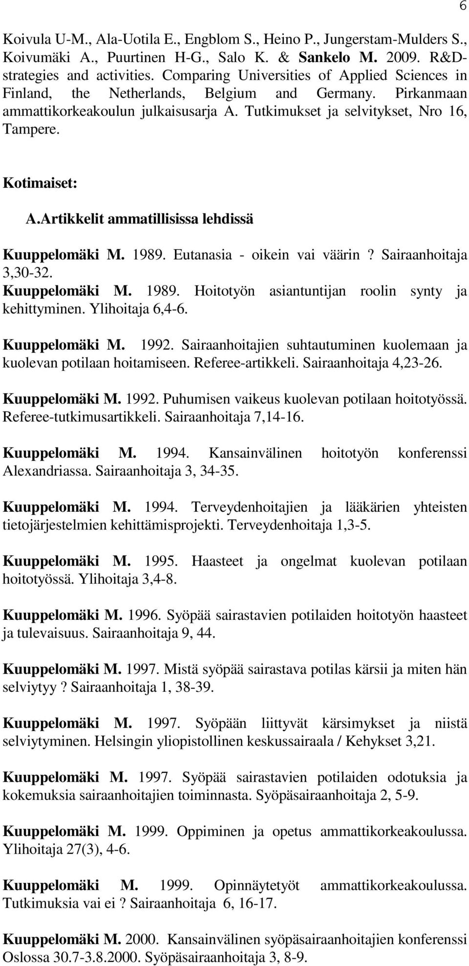 6 Kotimaiset: A.Artikkelit ammatillisissa lehdissä Kuuppelomäki M. 1989. Eutanasia - oikein vai väärin? Sairaanhoitaja 3,30-32. Kuuppelomäki M. 1989. Hoitotyön asiantuntijan roolin synty ja kehittyminen.