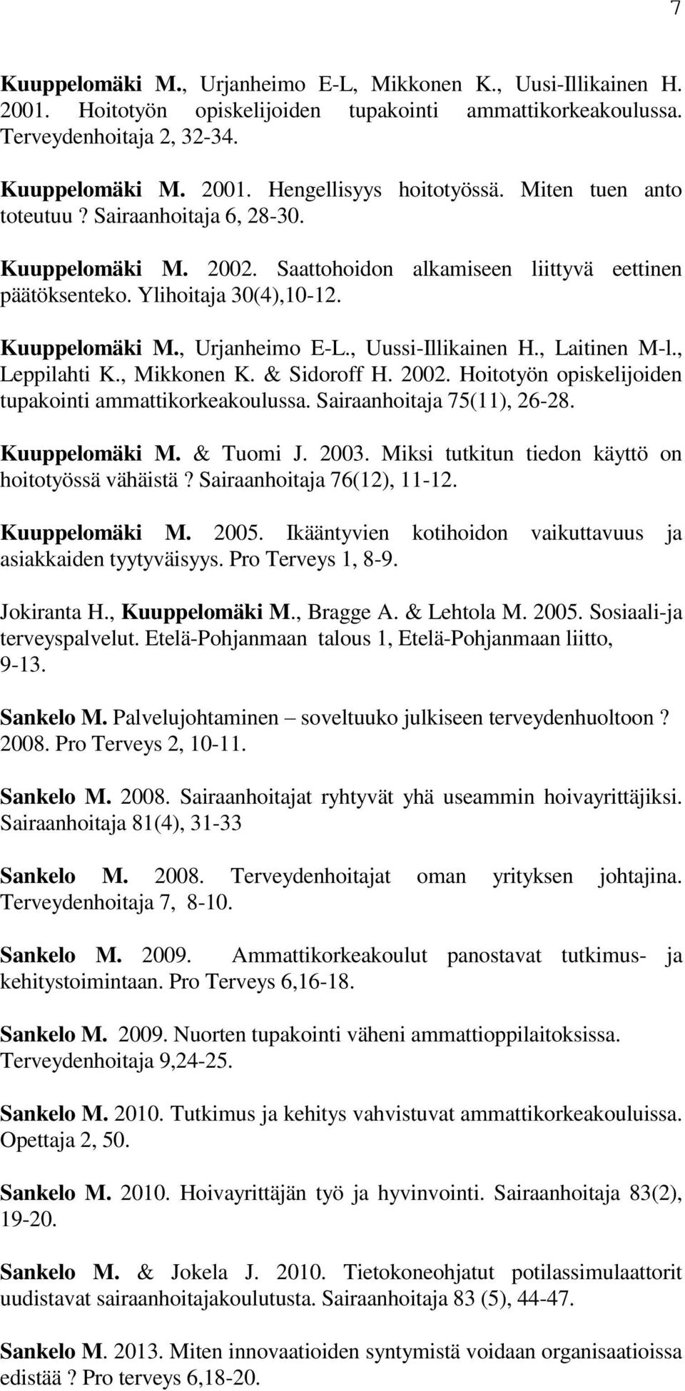 , Uussi-Illikainen H., Laitinen M-l., Leppilahti K., Mikkonen K. & Sidoroff H. 2002. Hoitotyön opiskelijoiden tupakointi ammattikorkeakoulussa. Sairaanhoitaja 75(11), 26-28. Kuuppelomäki M. & Tuomi J.