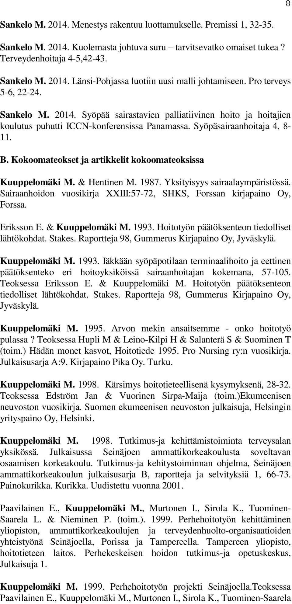 Kokoomateokset ja artikkelit kokoomateoksissa Kuuppelomäki M. & Hentinen M. 1987. Yksityisyys sairaalaympäristössä. Sairaanhoidon vuosikirja XXIII:57-72, SHKS, Forssan kirjapaino Oy, Forssa.
