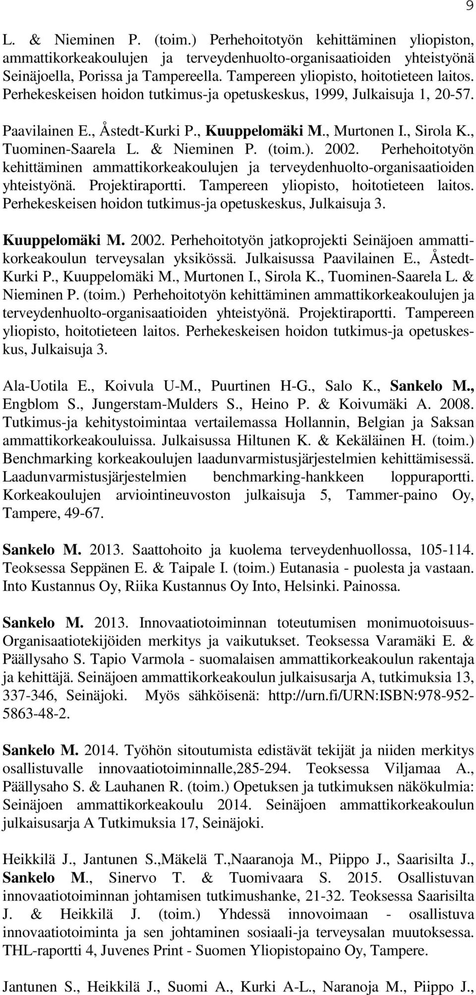 , Tuominen-Saarela L. & Nieminen P. (toim.). 2002. Perhehoitotyön kehittäminen ammattikorkeakoulujen ja terveydenhuolto-organisaatioiden yhteistyönä. Projektiraportti.