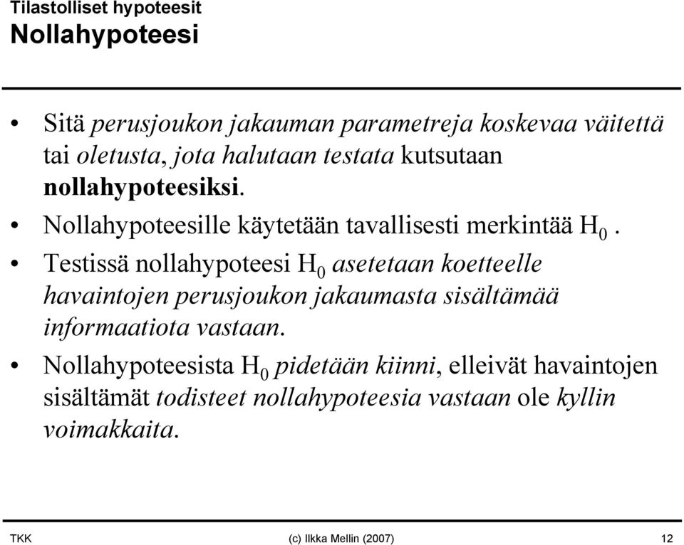 Testissä nollahypoteesi H 0 asetetaan koetteelle havaintojen perusjoukon jakaumasta sisältämää informaatiota vastaan.