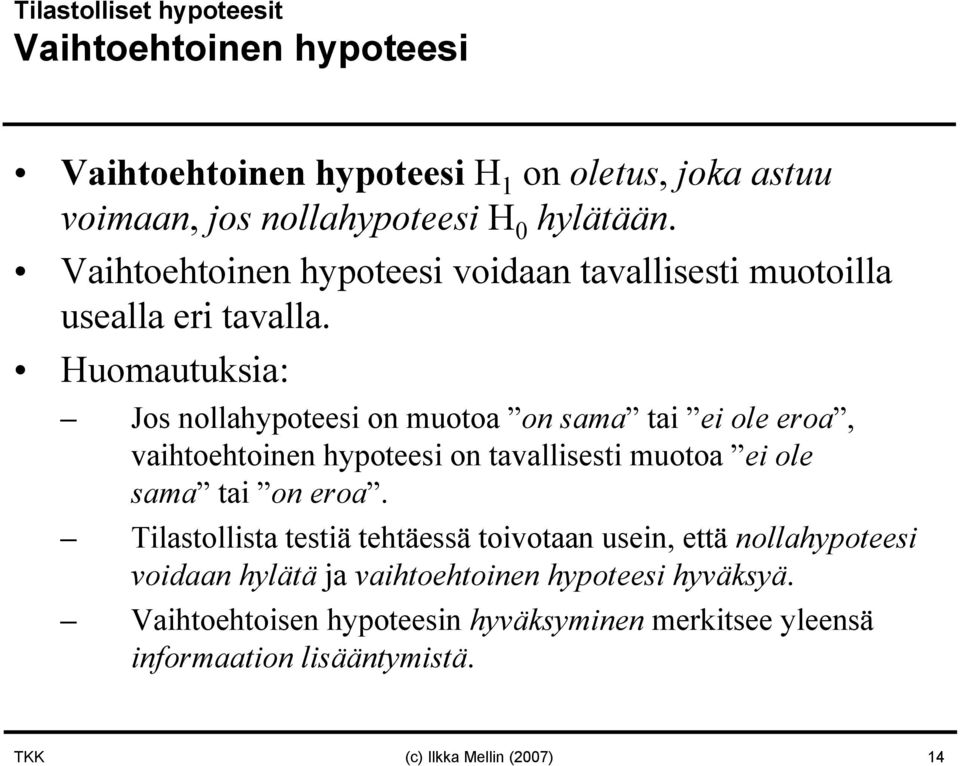 Huomautuksia: Jos nollahypoteesi on muotoa on sama tai ei ole eroa, vaihtoehtoinen hypoteesi on tavallisesti muotoa ei ole sama tai on eroa.