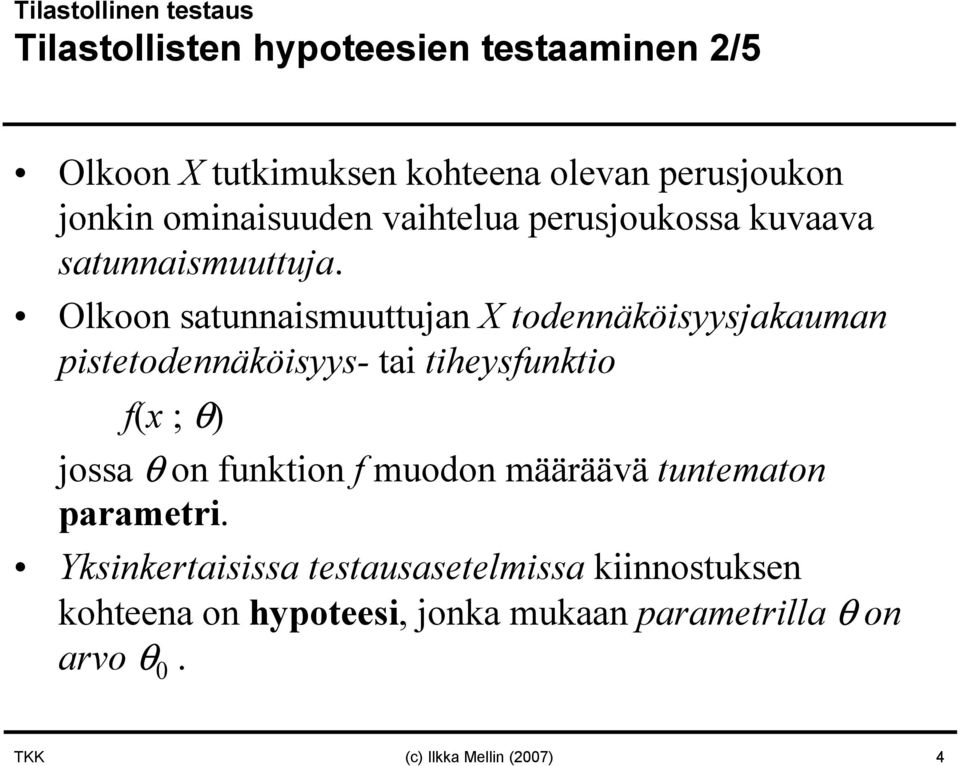 Olkoon satunnaismuuttujan X todennäköisyysjakauman pistetodennäköisyys- tai tiheysfunktio f(x ; θ) jossa θ on funktion f