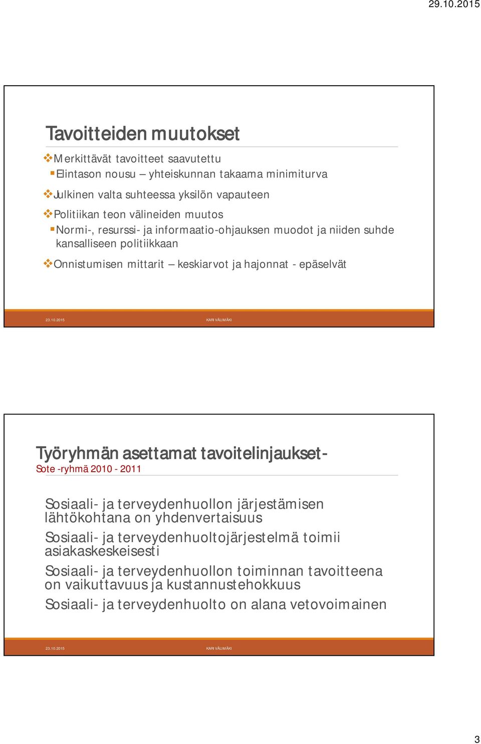 Työryhmän asettamat tavoitelinjaukset- Sote -ryhmä 2010-2011 Sosiaali- ja terveydenhuollon järjestämisen lähtökohtana on yhdenvertaisuus Sosiaali- ja