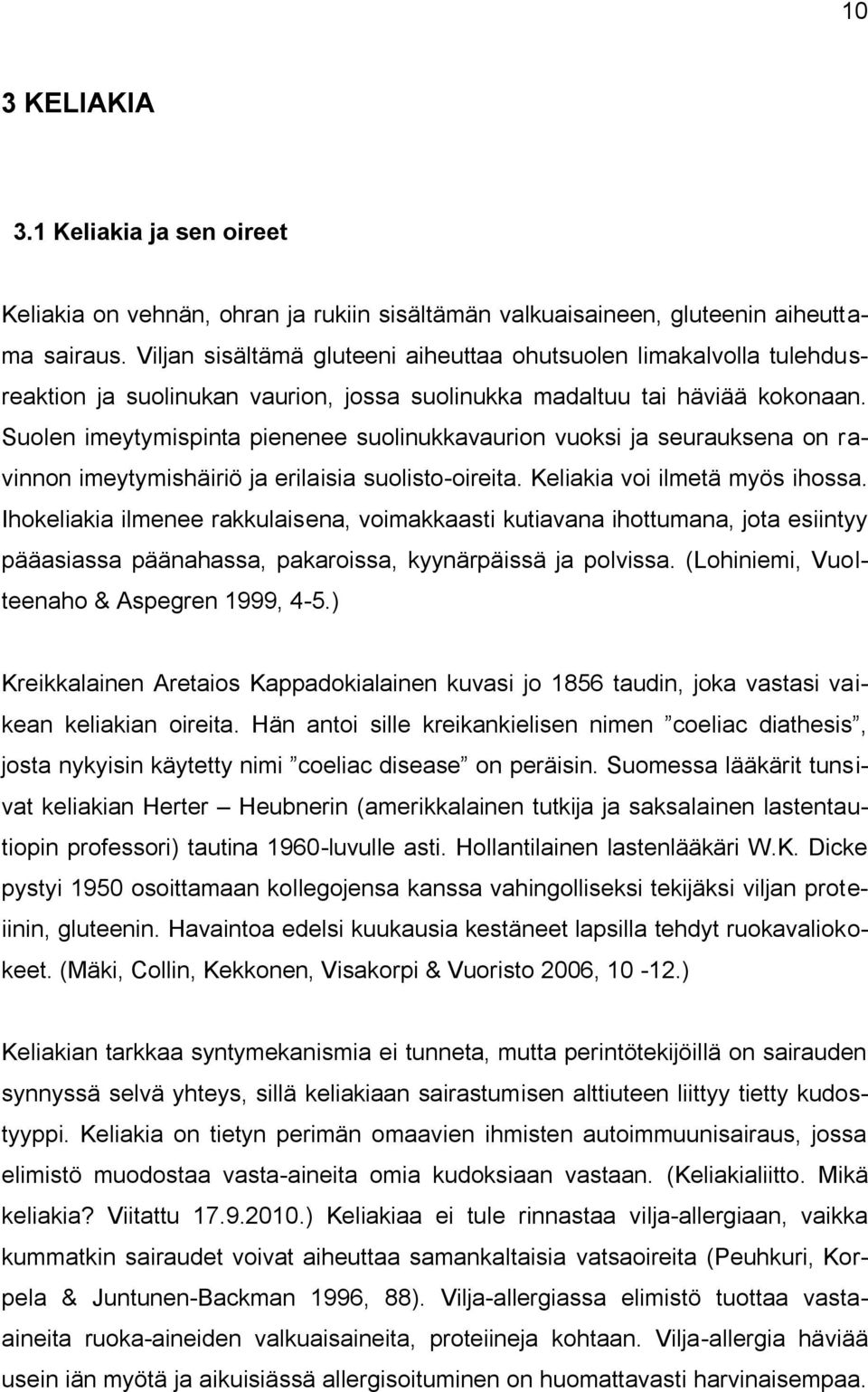 Suolen imeytymispinta pienenee suolinukkavaurion vuoksi ja seurauksena on ravinnon imeytymishäiriö ja erilaisia suolisto-oireita. Keliakia voi ilmetä myös ihossa.