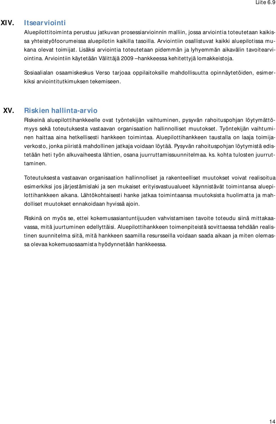 Arviointiin käytetään Välittäjä 2009 hankkeessa kehitettyjä lomakkeistoja.