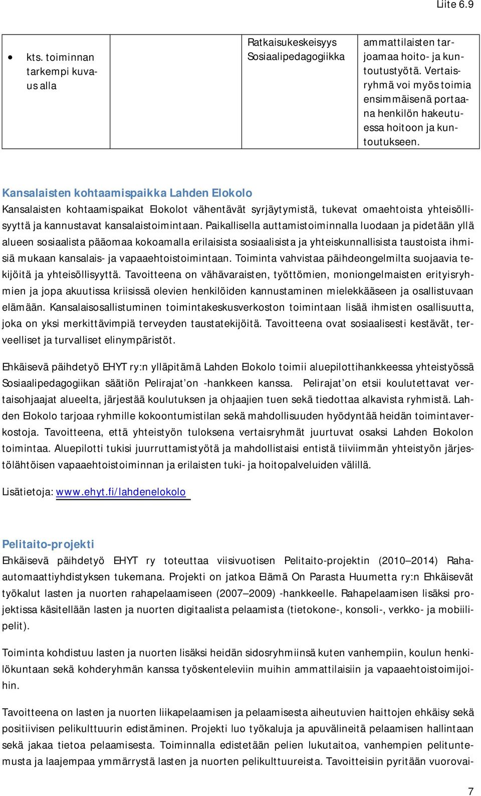 Kansalaisten kohtaamispaikka Lahden Elokolo Kansalaisten kohtaamispaikat Elokolot vähentävät syrjäytymistä, tukevat omaehtoista yhteisöllisyyttä ja kannustavat kansalaistoimintaan.