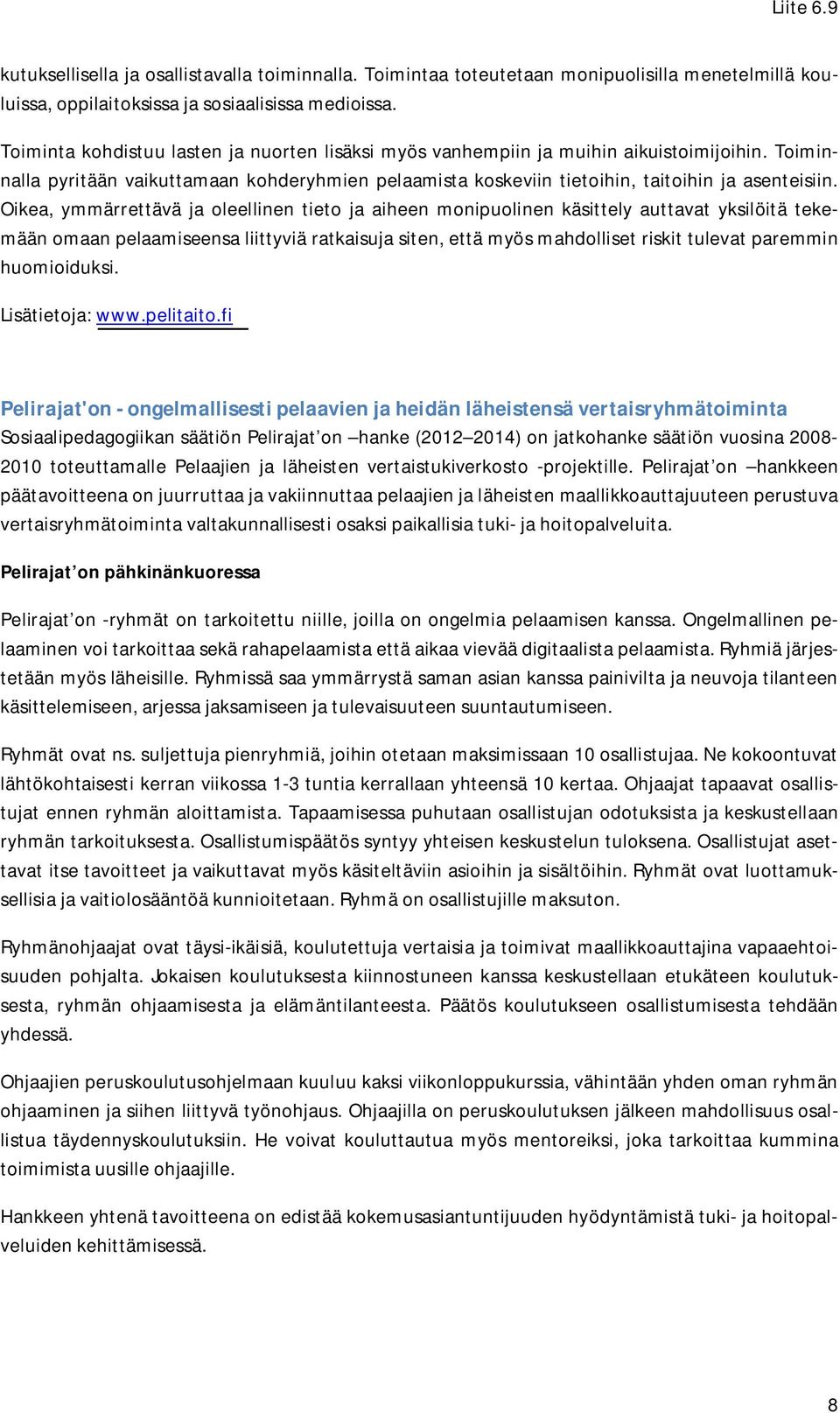 Oikea, ymmärrettävä ja oleellinen tieto ja aiheen monipuolinen käsittely auttavat yksilöitä tekemään omaan pelaamiseensa liittyviä ratkaisuja siten, että myös mahdolliset riskit tulevat paremmin