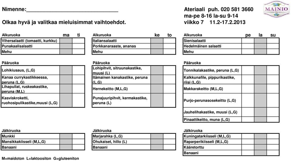 muusi (L) Tonnikalakastike, peruna Kanaa currykastikkeessa, peruna Itämainen kanakastike, peruna Kalkkunafile, pippurikastike, riisi Lihapullat, ruskeakastike, peruna (M,L)